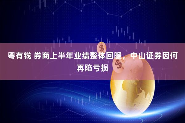 粤有钱 券商上半年业绩整体回暖，中山证券因何再陷亏损