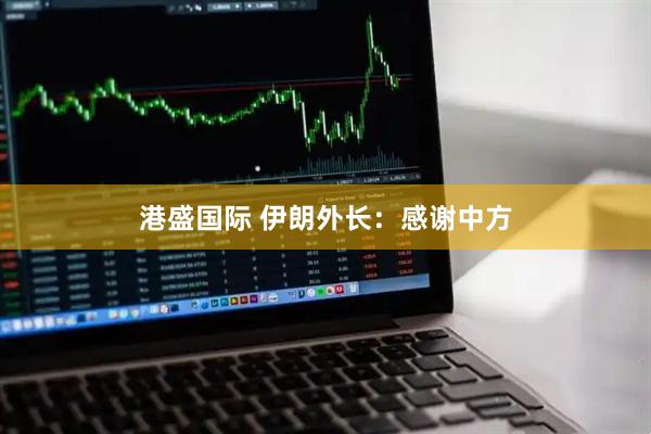 港盛国际 伊朗外长：感谢中方