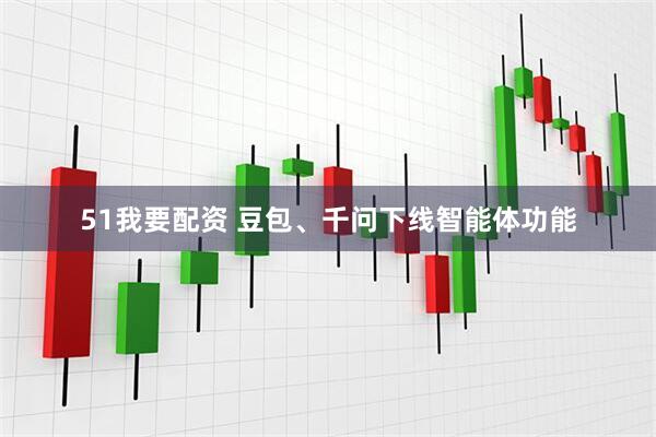 51我要配资 豆包、千问下线智能体功能